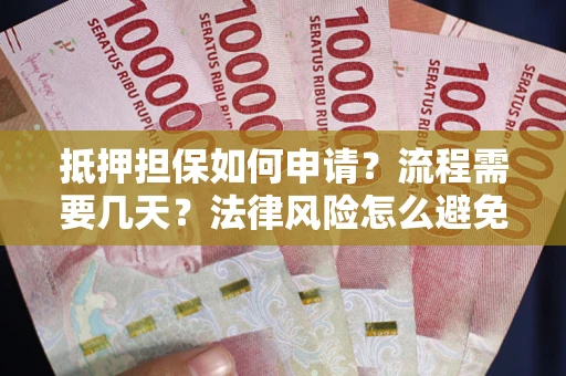 北京抵押担保如何申请？流程需要几天？法律风险怎么避免？避坑指南