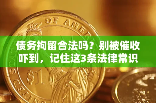 北京债务拘留合法吗?别被催收吓到,记住这3条法律常识 北京债务拘留合法吗?别被催收吓到,记住这3条法律常识