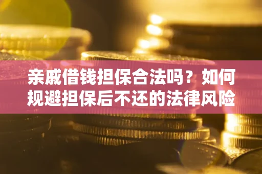 北京亲戚借钱担保合法吗？如何规避担保后不还的法律风险？