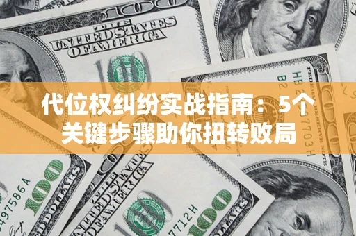 北京代位权纠纷实战指南：5个关键步骤助你扭转败局