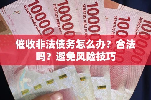 北京催收非法债务怎么办？合法吗？避免风险技巧