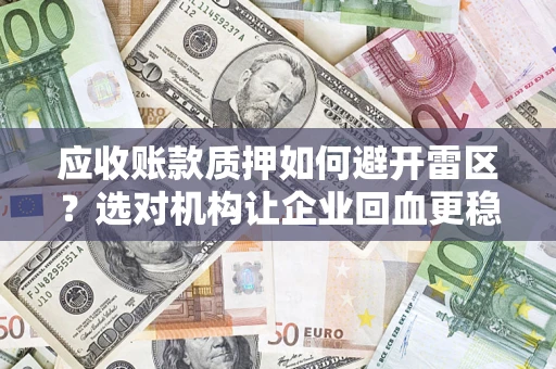 北京应收账款质押如何避开雷区？选对机构让企业回血更稳