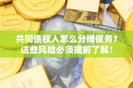 北京共同债权人怎么分摊债务？这些风险必须提前了解！