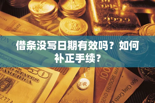 北京借条没写日期有效吗？如何补正手续？