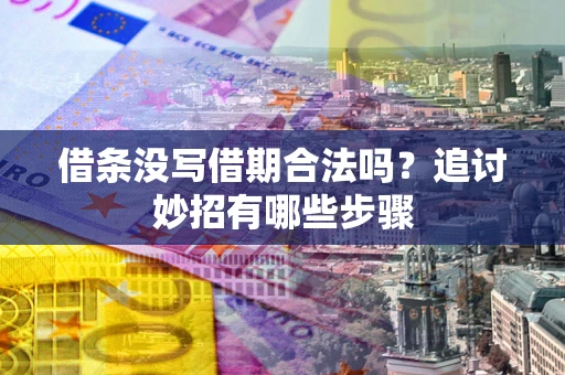 北京借条没写借期合法吗？追讨妙招有哪些步骤