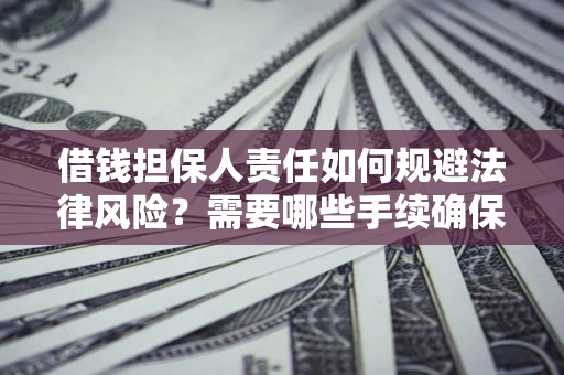 北京借钱担保人责任如何规避法律风险？需要哪些手续确保安全？