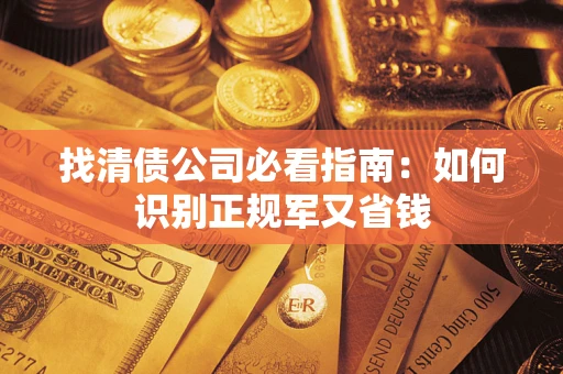 北京找清债公司必看指南：如何识别正规军又省钱
