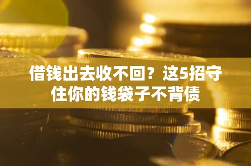 北京借钱出去收不回？这5招守住你的钱袋子不背债