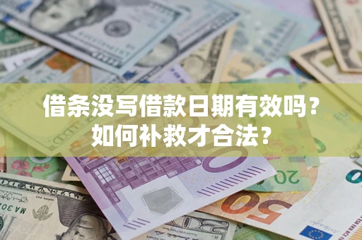 北京借条没写借款日期有效吗？如何补救才合法？