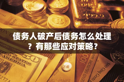 北京债务人破产后债务怎么处理？有那些应对策略？