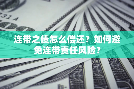 北京连带之债怎么偿还？如何避免连带责任风险？