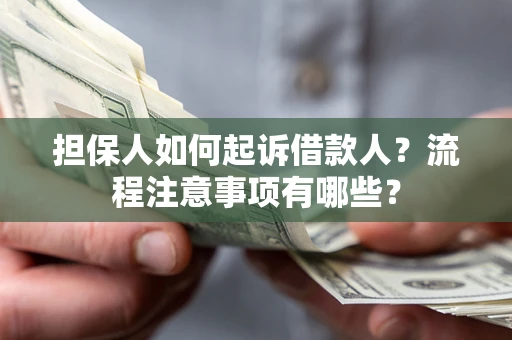北京担保人如何起诉借款人？流程注意事项有哪些？